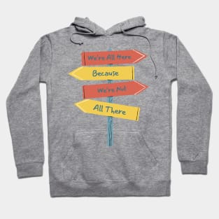 Quirky Sign Post T-Shirt - 'We're All Here Because We're Not All There' Tee - Fun Casual Wear - Unique Gift for Friends Hoodie